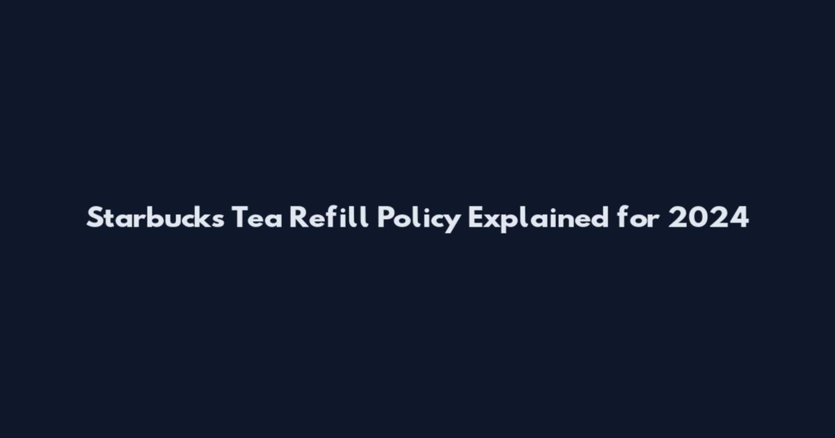 Starbucks Tea Refill Policy Explained for 2024