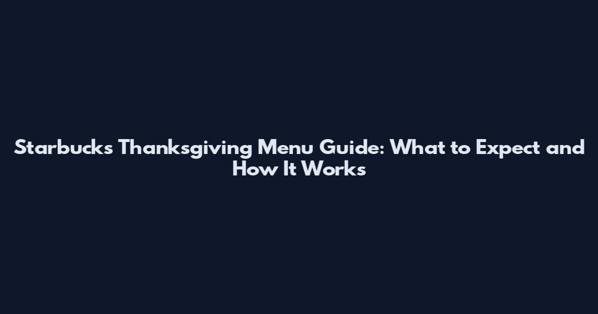 Starbucks Thanksgiving Menu Guide: What to Expect and How It Works