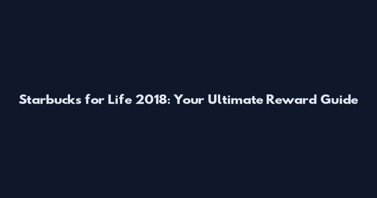 Starbucks for Life 2018: Your Ultimate Reward Guide