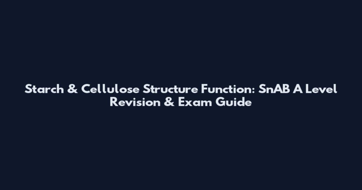 Starch & Cellulose Structure Function: SnAB A Level Revision & Exam Guide