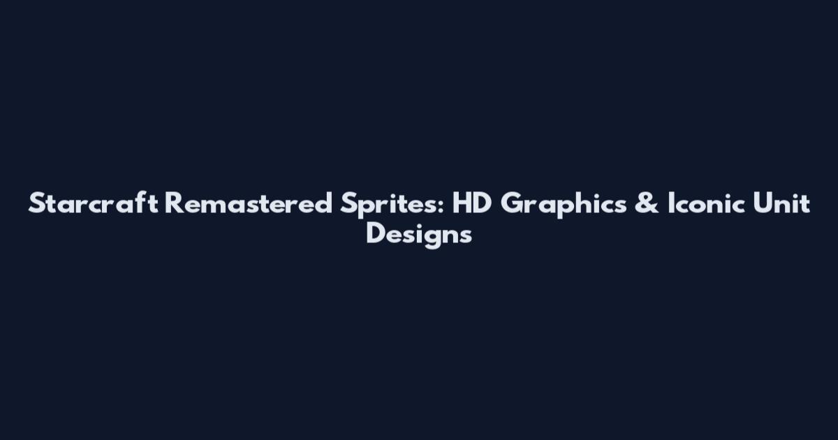 Starcraft Remastered Sprites: HD Graphics & Iconic Unit Designs