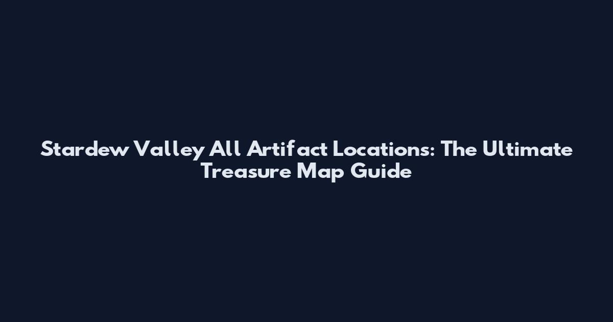 Stardew Valley All Artifact Locations: The Ultimate Treasure Map Guide