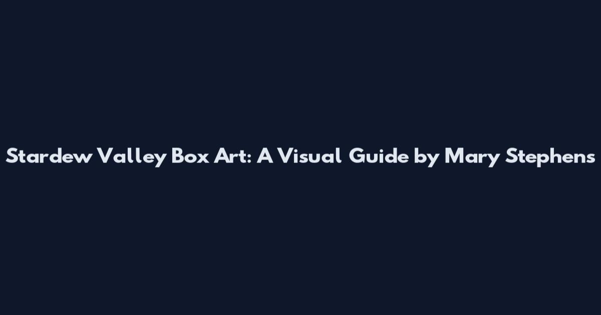 Stardew Valley Box Art: A Visual Guide by Mary Stephens