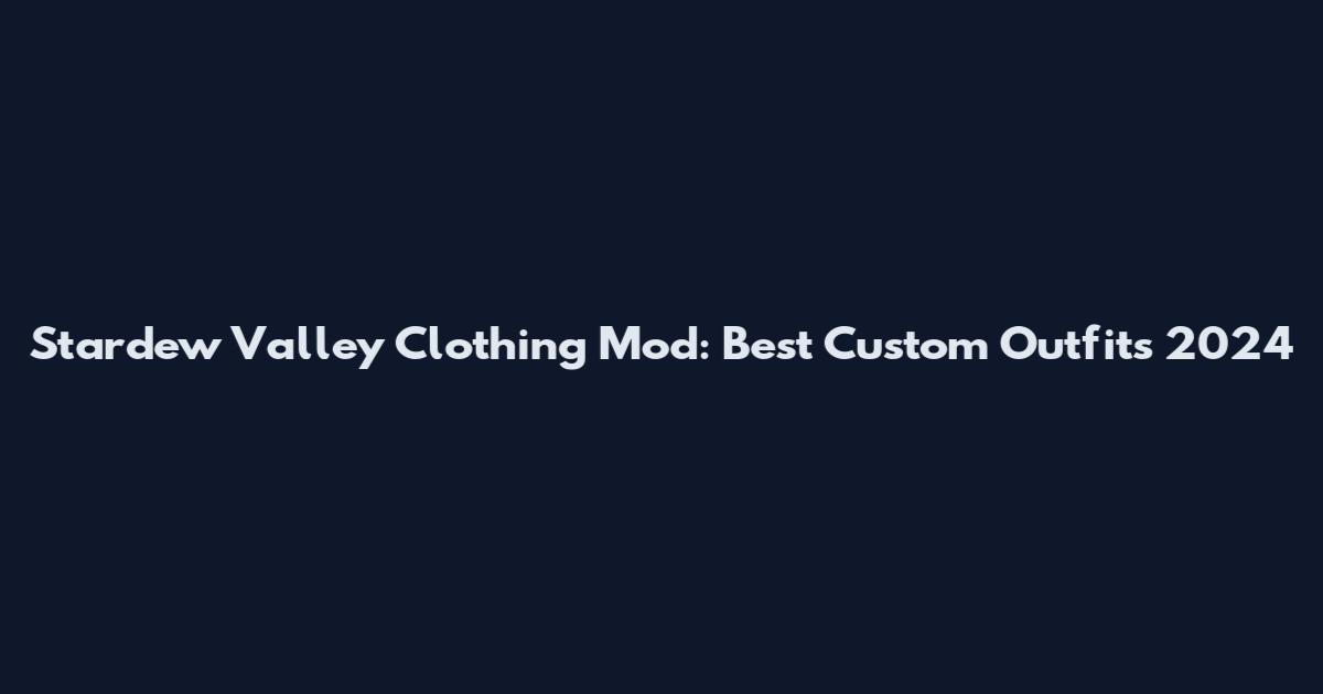 Stardew Valley Clothing Mod: Best Custom Outfits 2024
