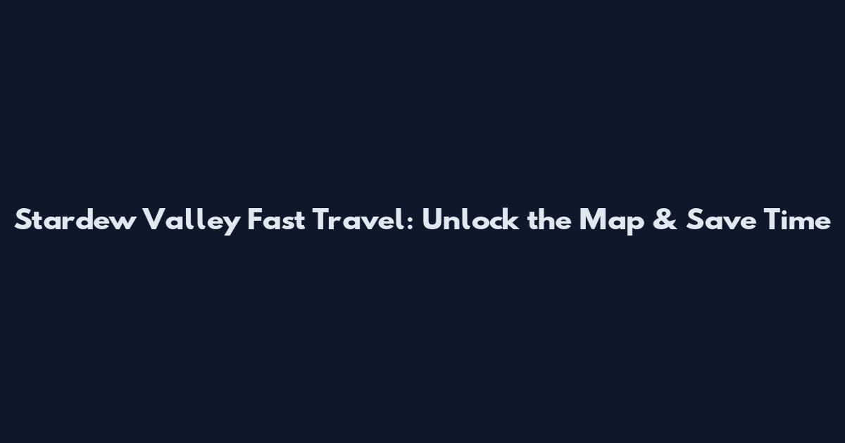 Stardew Valley Fast Travel: Unlock the Map & Save Time
