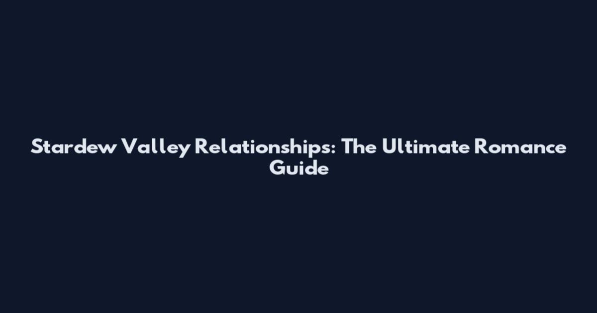 Stardew Valley Relationships: The Ultimate Romance Guide