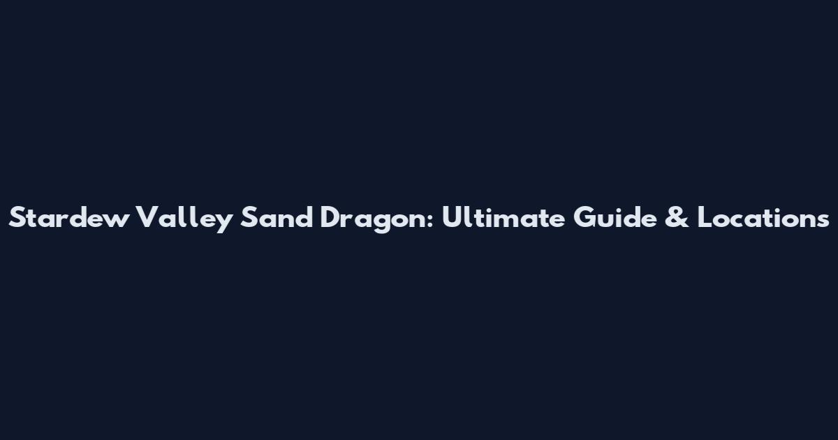 Stardew Valley Sand Dragon: Ultimate Guide & Locations