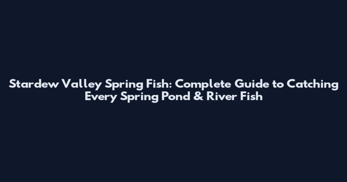 Stardew Valley Spring Fish: Complete Guide to Catching Every Spring Pond & River Fish
