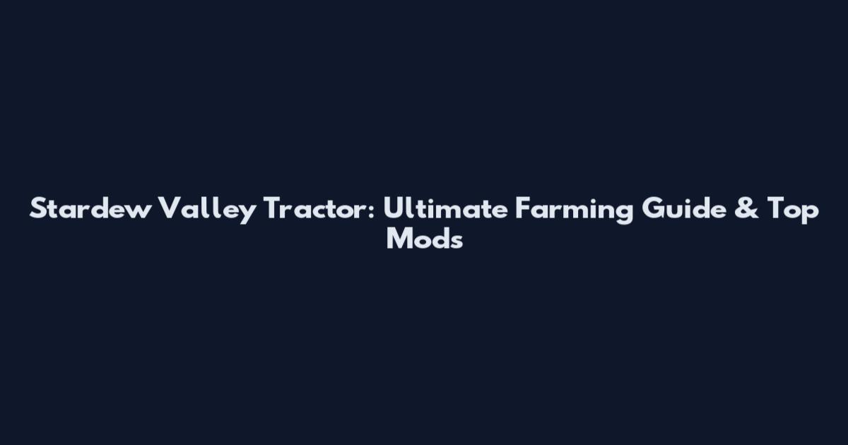 Stardew Valley Tractor: Ultimate Farming Guide & Top Mods
