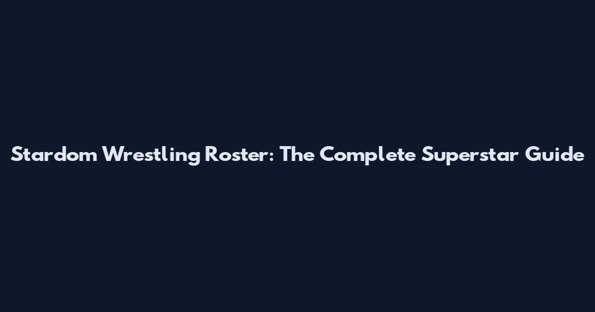 Stardom Wrestling Roster: The Complete Superstar Guide