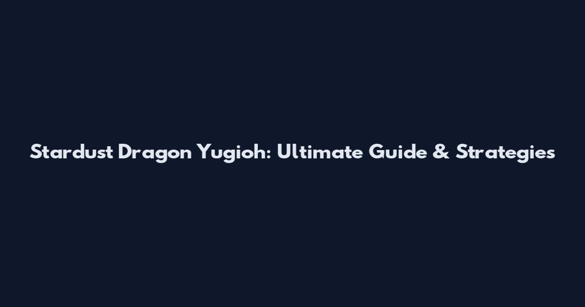 Stardust Dragon Yugioh: Ultimate Guide & Strategies