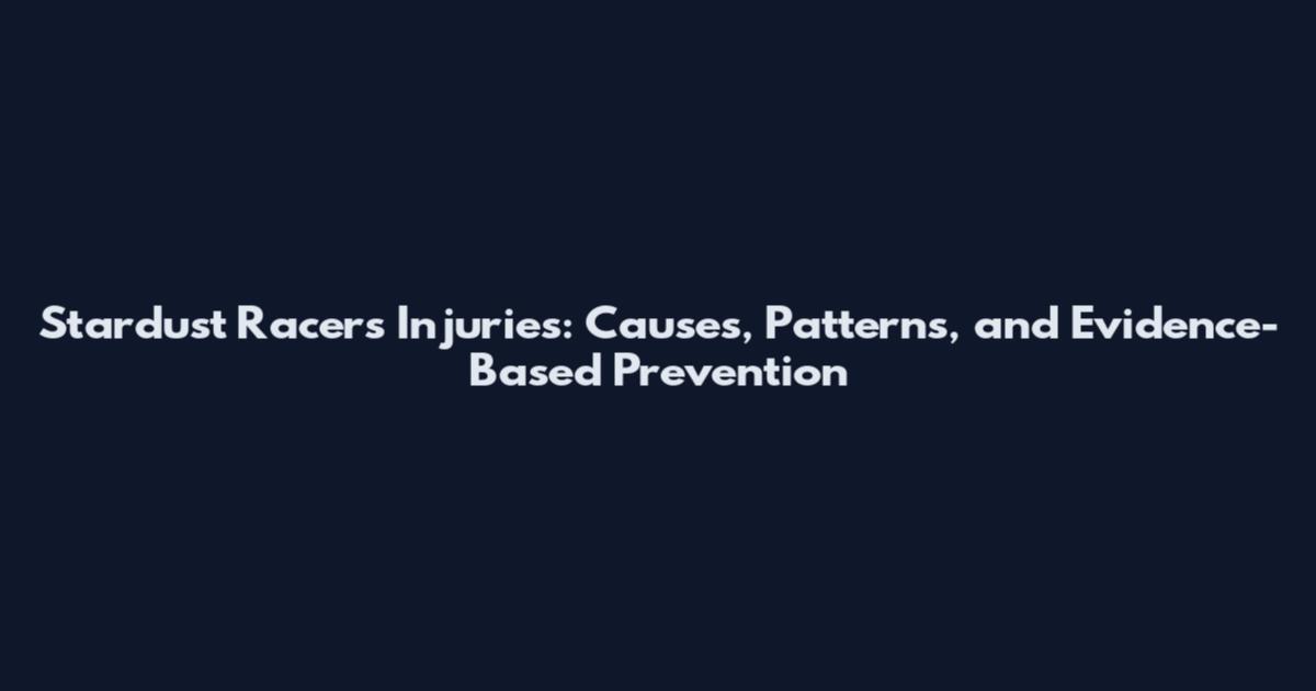 Stardust Racers Injuries: Causes, Patterns, and Evidence-Based Prevention