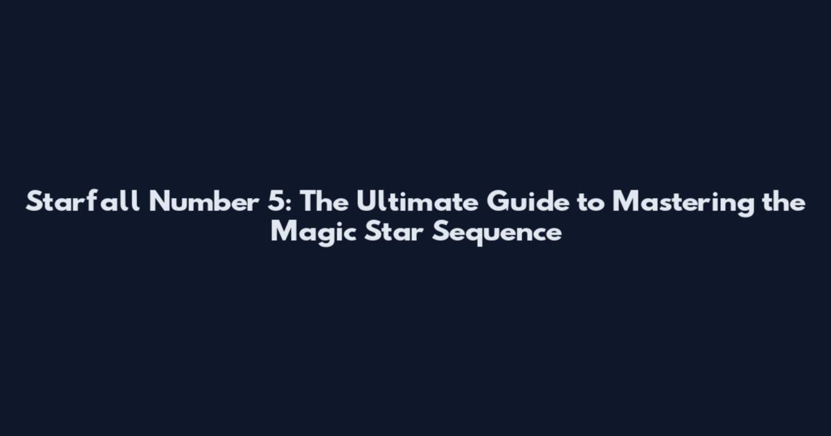 Starfall Number 5: The Ultimate Guide to Mastering the Magic Star Sequence