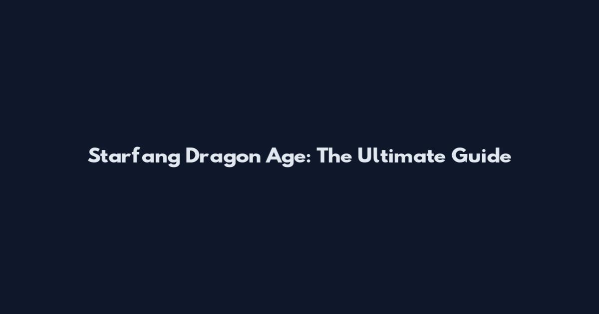 Starfang Dragon Age: The Ultimate Guide