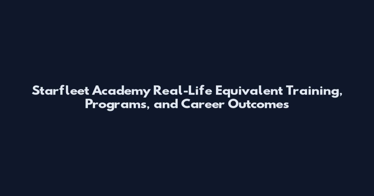 Starfleet Academy Real-Life Equivalent Training, Programs, and Career Outcomes