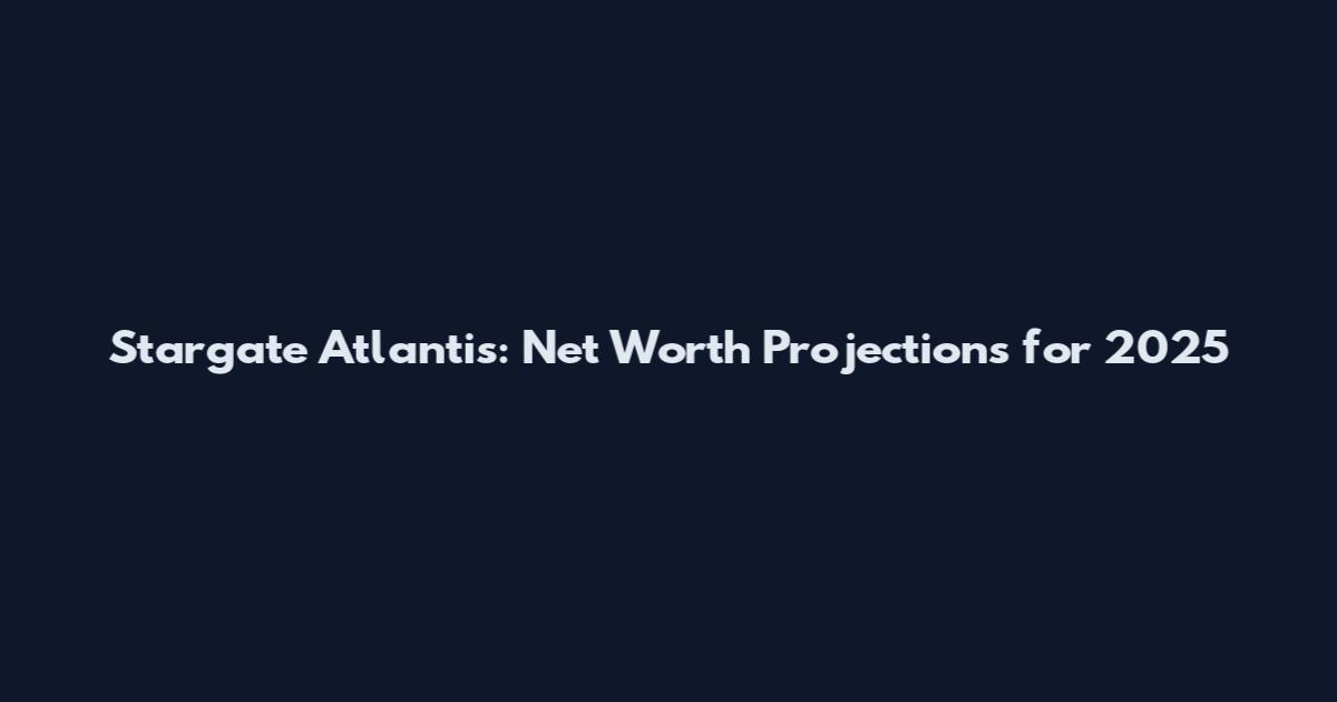 Stargate Atlantis: Net Worth Projections for 2025