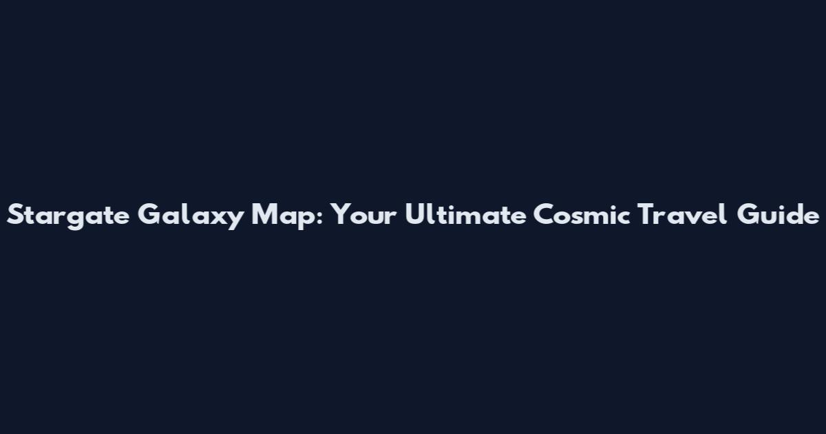 Stargate Galaxy Map: Your Ultimate Cosmic Travel Guide