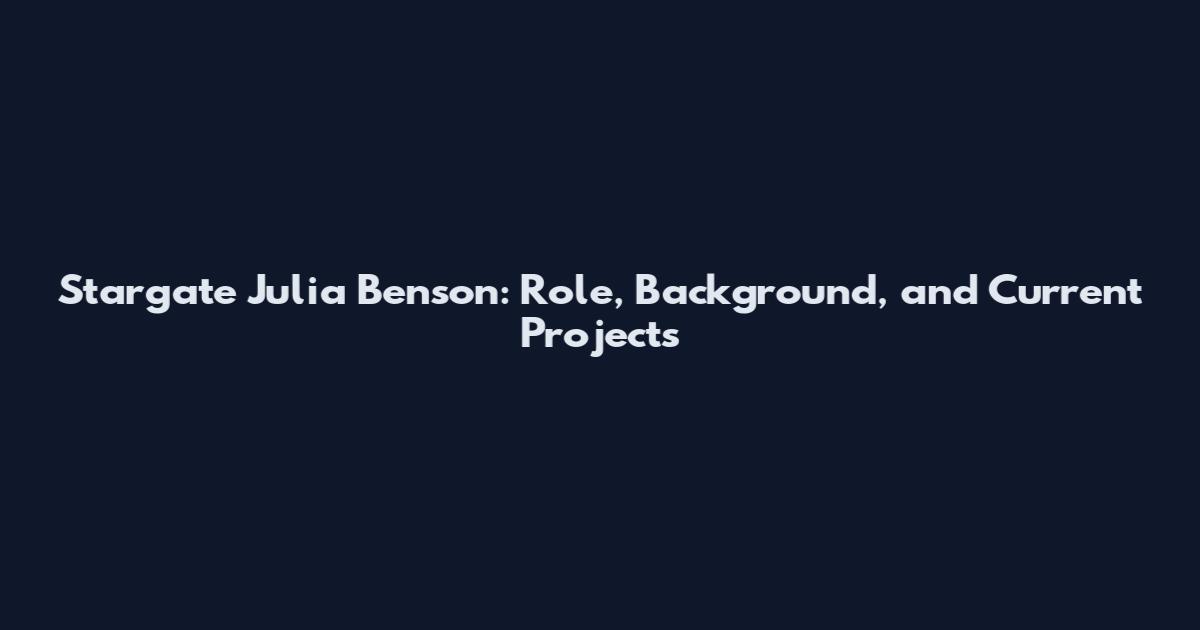 Stargate Julia Benson: Role, Background, and Current Projects
