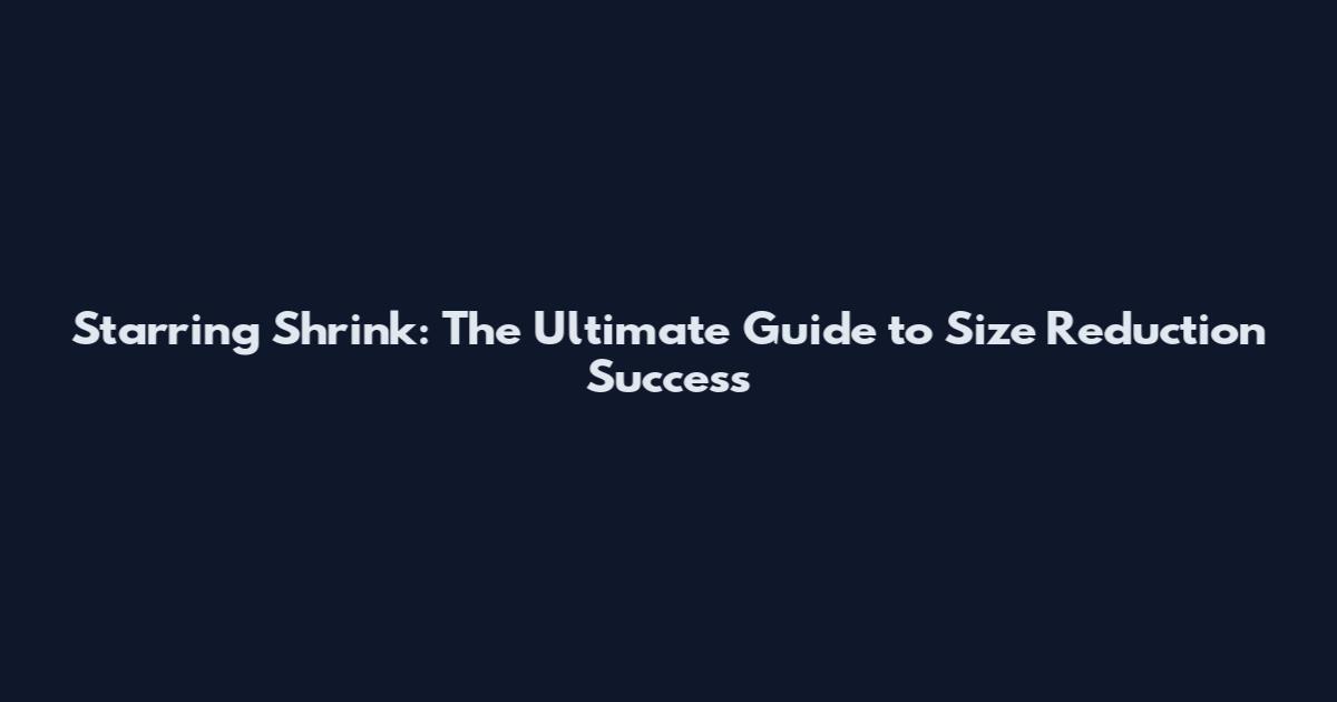 Starring Shrink: The Ultimate Guide to Size Reduction Success