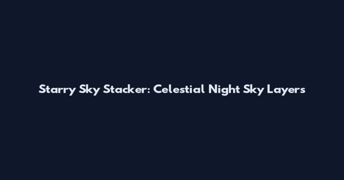 Starry Sky Stacker: Celestial Night Sky Layers