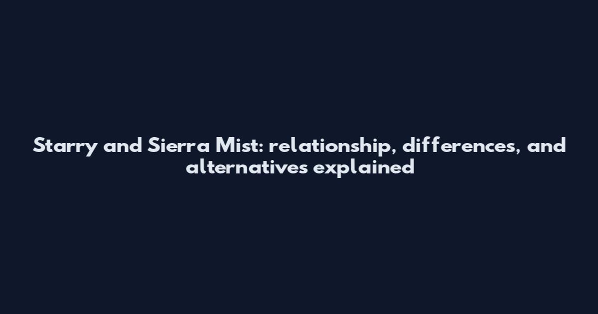 Starry and Sierra Mist: relationship, differences, and alternatives explained