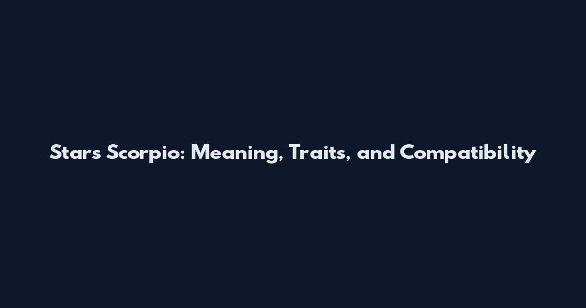 Stars Scorpio: Meaning, Traits, and Compatibility