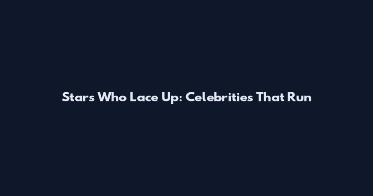 Stars Who Lace Up: Celebrities That Run