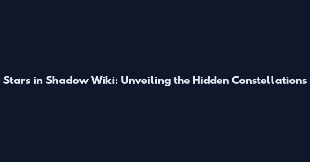 Stars in Shadow Wiki: Unveiling the Hidden Constellations