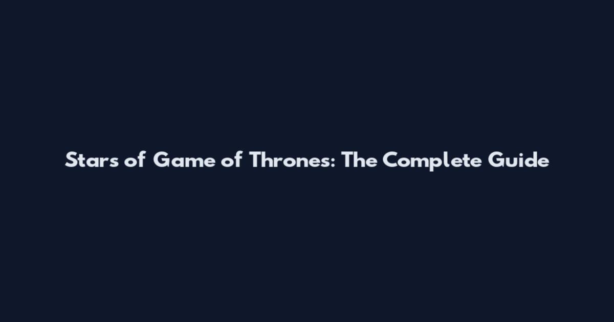 Stars of Game of Thrones: The Complete Guide