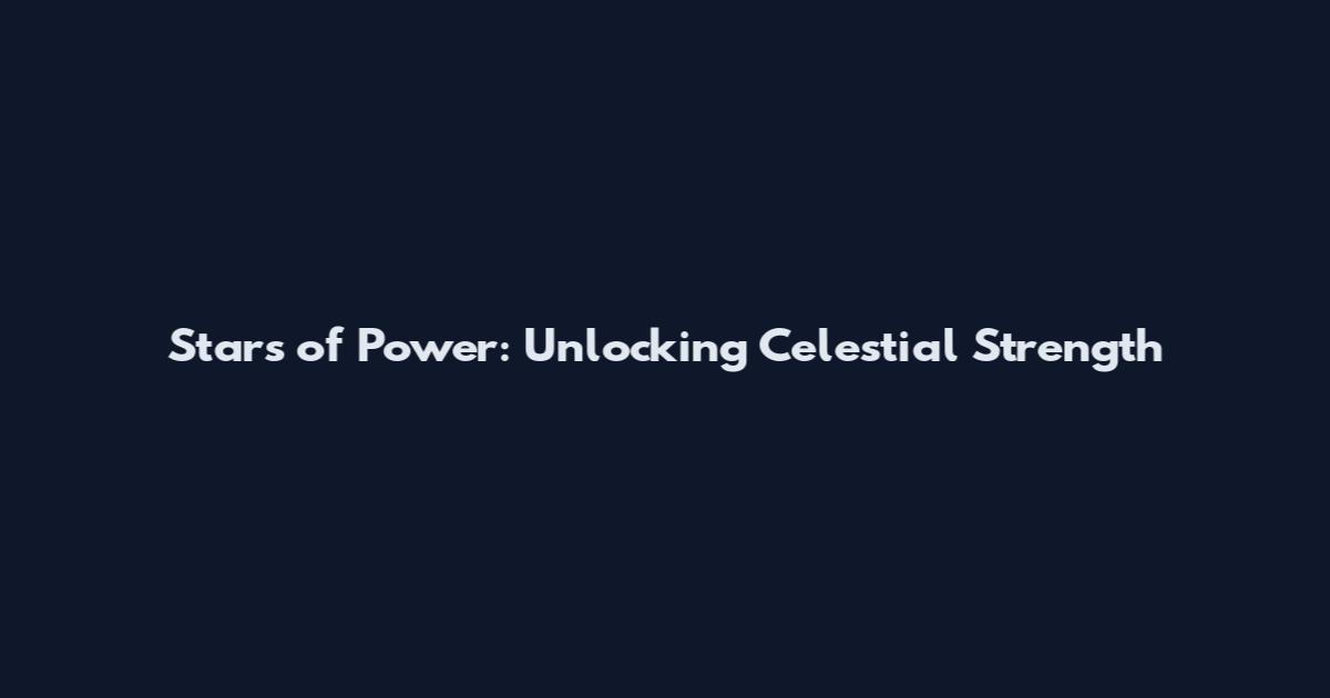 Stars of Power: Unlocking Celestial Strength