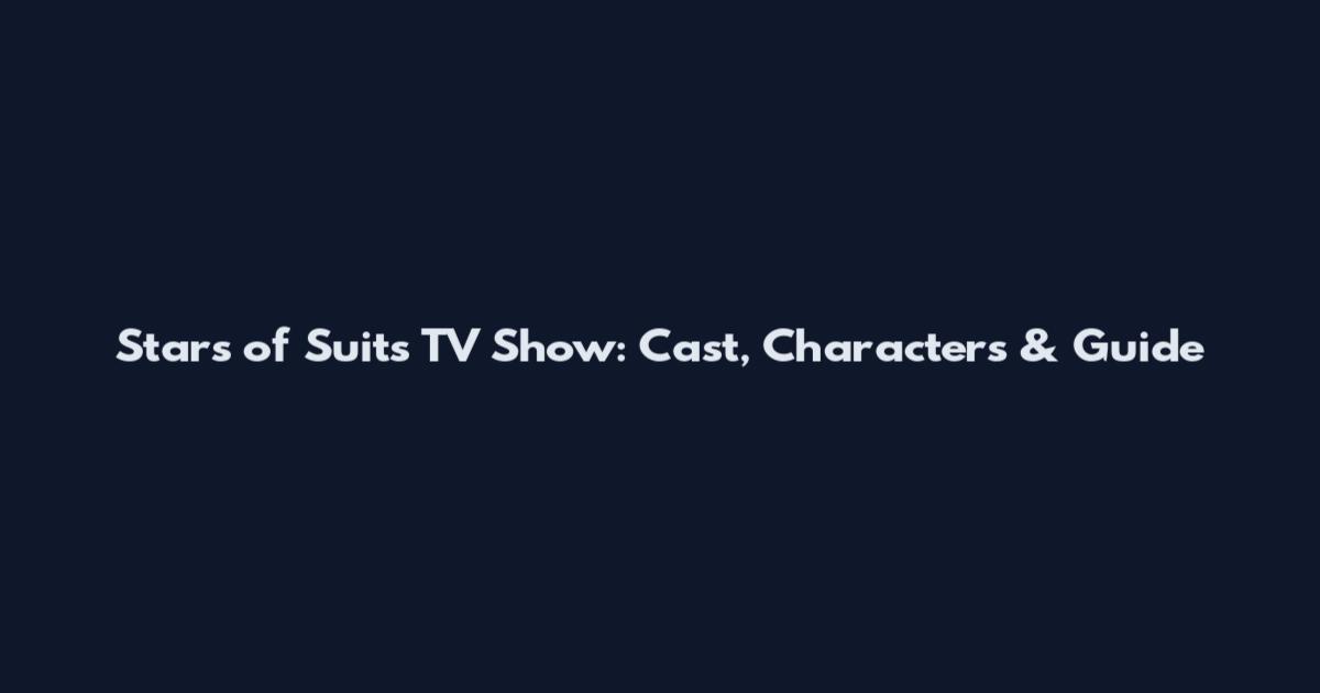 Stars of Suits TV Show: Cast, Characters & Guide