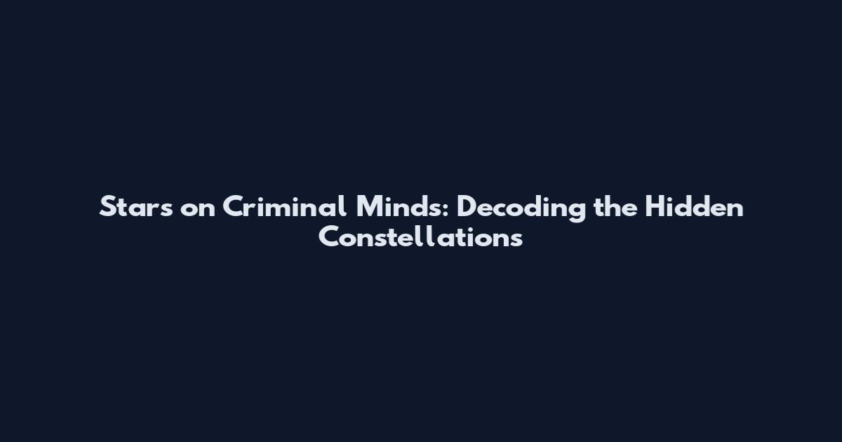 Stars on Criminal Minds: Decoding the Hidden Constellations