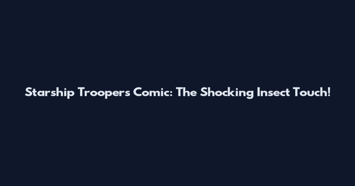 Starship Troopers Comic: The Shocking Insect Touch!