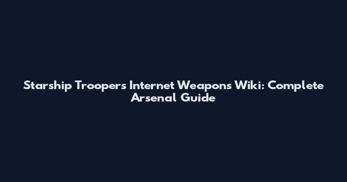 Starship Troopers Internet Weapons Wiki: Complete Arsenal Guide
