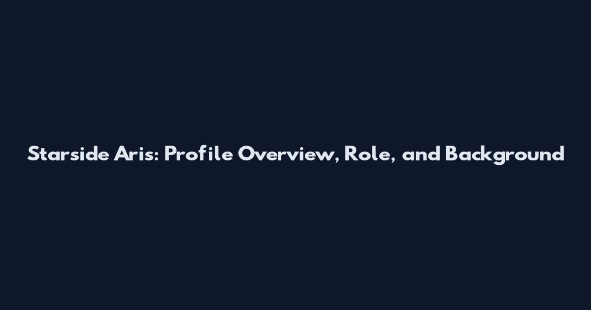 Starside Aris: Profile Overview, Role, and Background