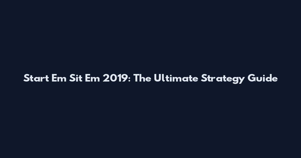Start 'Em Sit 'Em 2019: The Ultimate Strategy Guide