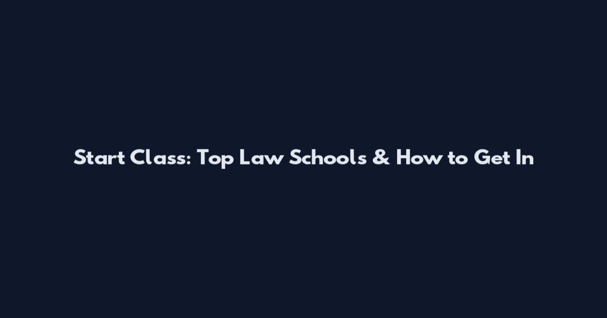 Start Class: Top Law Schools & How to Get In