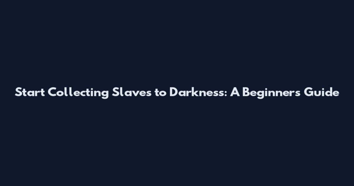 Start Collecting Slaves to Darkness: A Beginner's Guide