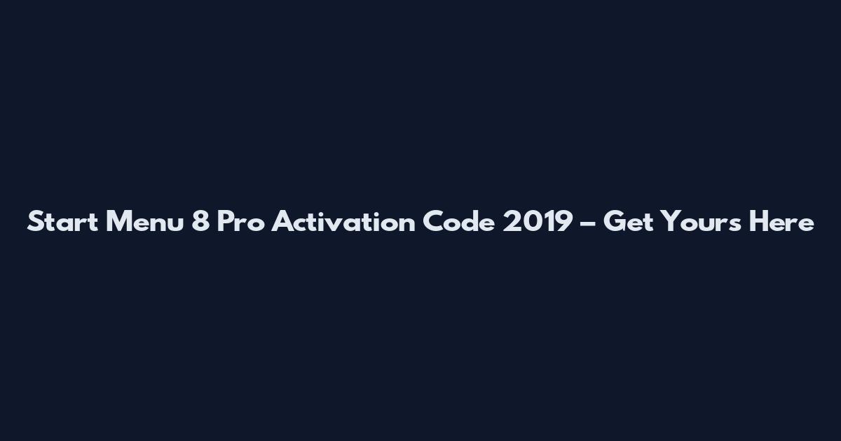 Start Menu 8 Pro Activation Code 2019 – Get Yours Here