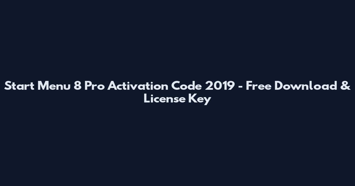 Start Menu 8 Pro Activation Code 2019 - Free Download & License Key