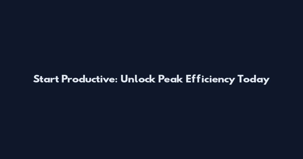 Start Productive: Unlock Peak Efficiency Today