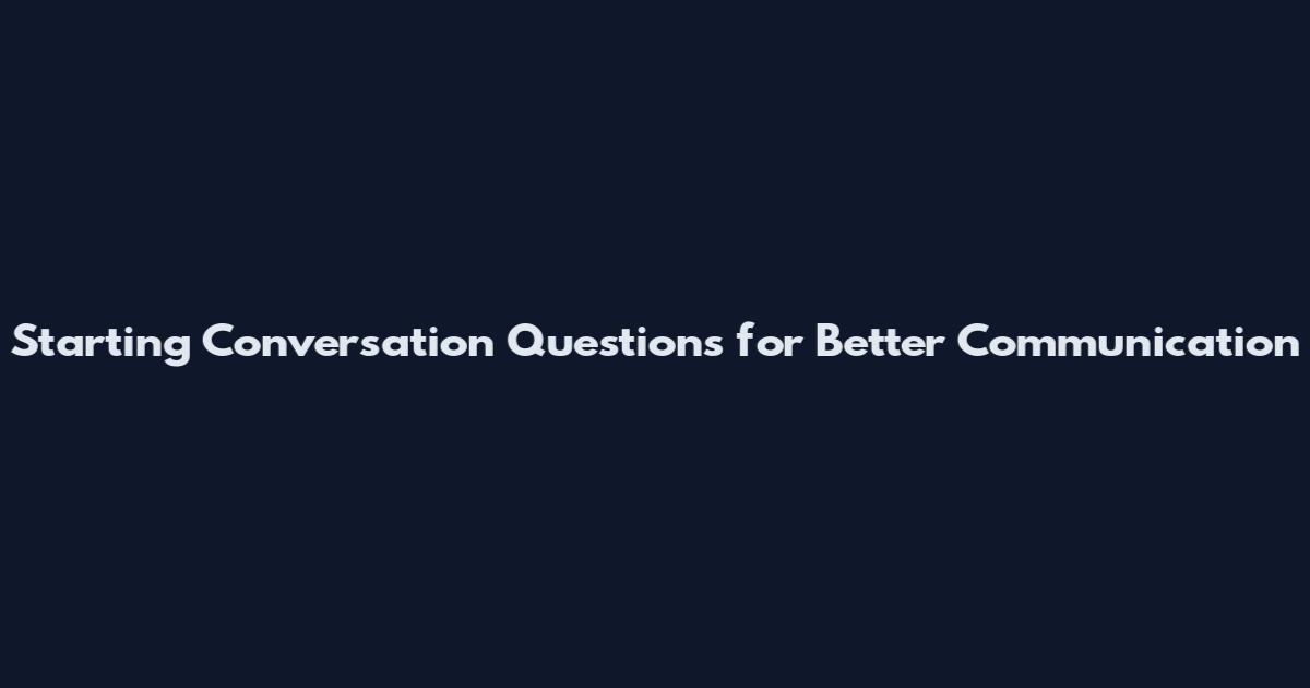 Starting Conversation Questions for Better Communication