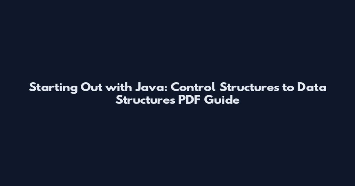 Starting Out with Java: Control Structures to Data Structures PDF Guide
