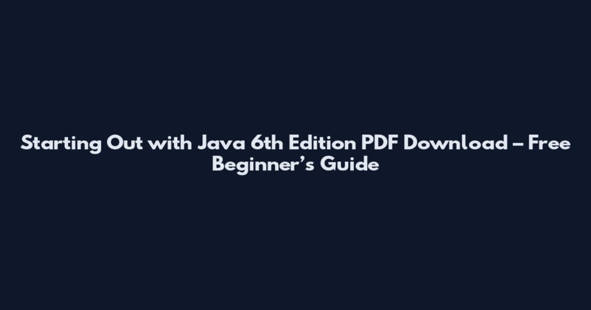 Starting Out with Java 6th Edition PDF Download – Free Beginner’s Guide