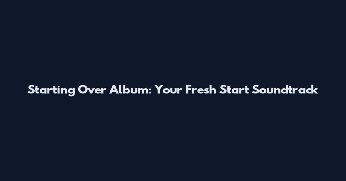 Starting Over Album: Your Fresh Start Soundtrack