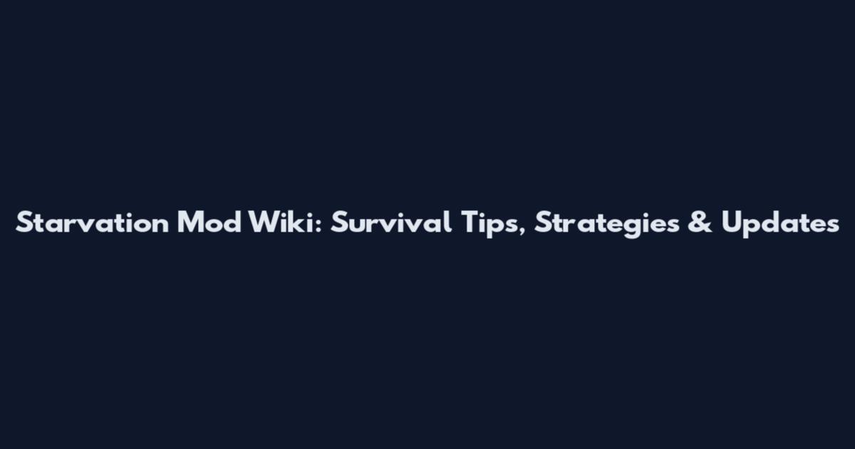 Starvation Mod Wiki: Survival Tips, Strategies & Updates