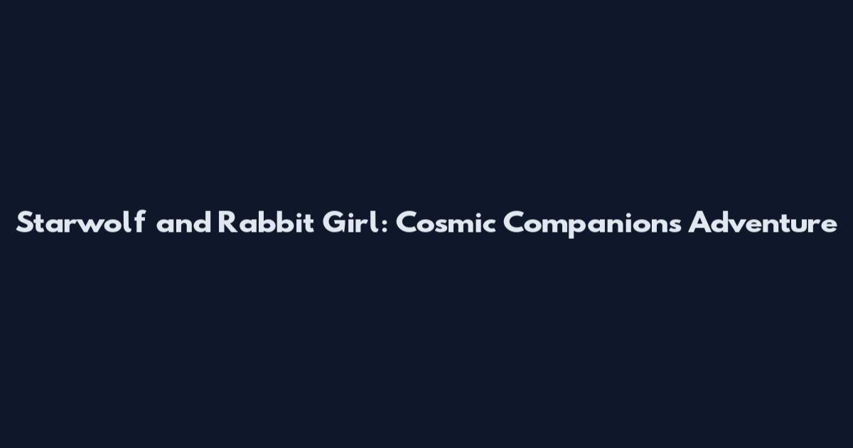 Starwolf and Rabbit Girl: Cosmic Companions Adventure