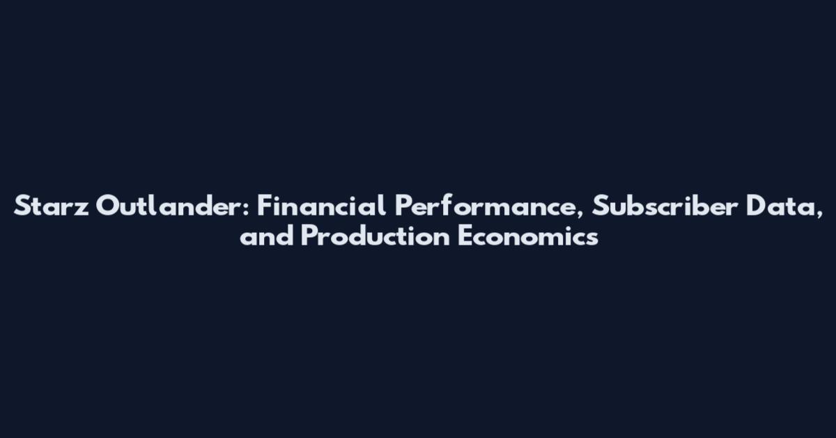 Starz Outlander: Financial Performance, Subscriber Data, and Production Economics