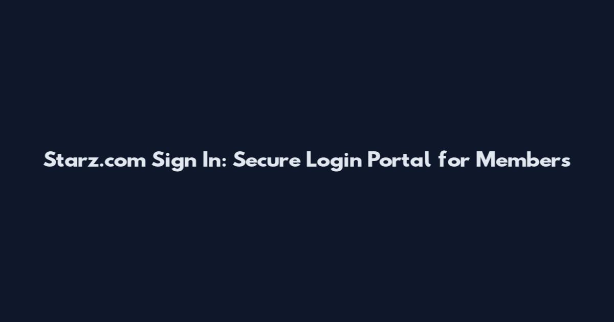 Starz.com Sign In: Secure Login Portal for Members