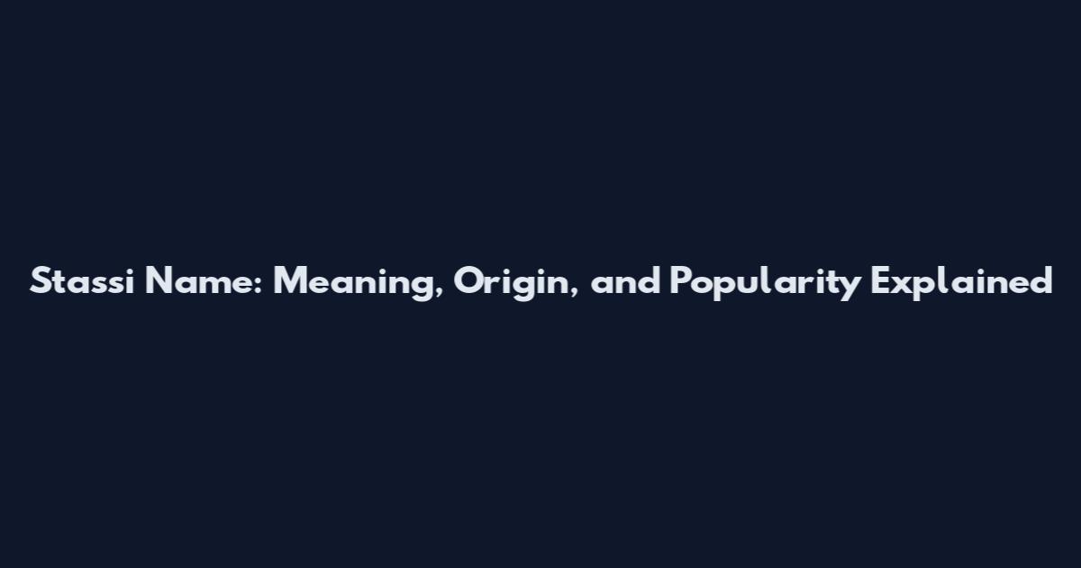 Stassi Name: Meaning, Origin, and Popularity Explained